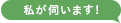 私が伺います！